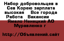 Набор добровольцев в Сев.Корею.зарплата высокая. - Все города Работа » Вакансии   . Ямало-Ненецкий АО,Муравленко г.